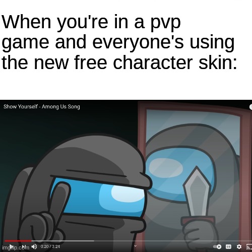 A meme | When you're in a pvp game and everyone's using the new free character skin: | image tagged in video games | made w/ Imgflip meme maker