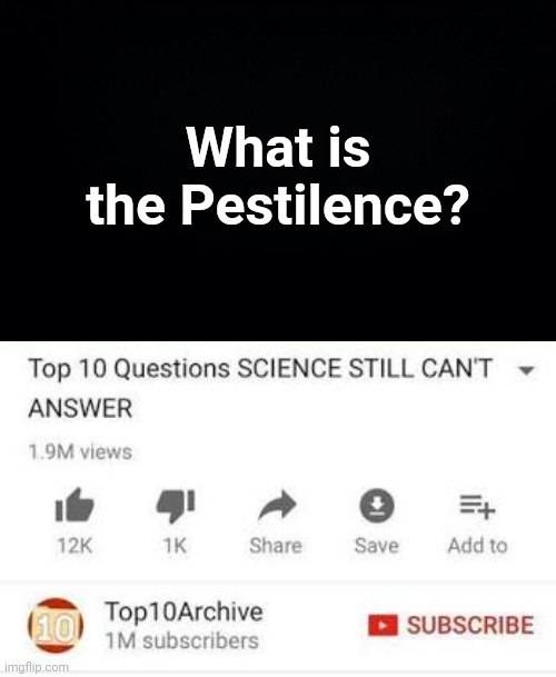SCP-049, if you're out there, please! TELL US WHAT THE PESTILENCE IS!!! | What is the Pestilence? | image tagged in memes,top 10 questions science still can't answer,scp-049,what is this | made w/ Imgflip meme maker