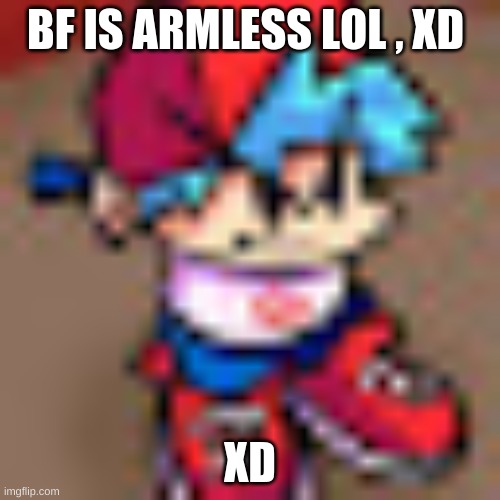 FNF BF | BF IS ARMLESS LOL , XD; XD | image tagged in memes,meme,bf,friday night funkin',gamin | made w/ Imgflip meme maker