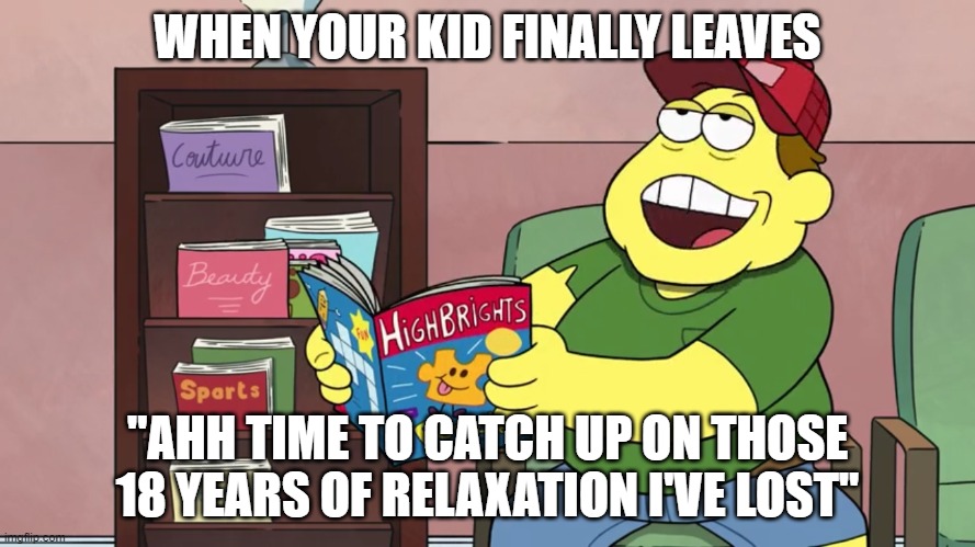 Happy Dad | WHEN YOUR KID FINALLY LEAVES; "AHH TIME TO CATCH UP ON THOSE 18 YEARS OF RELAXATION I'VE LOST" | image tagged in horny father | made w/ Imgflip meme maker