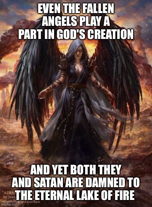 EVEN THE FALLEN ANGELS PLAY A PART IN GOD'S CREATION; AND YET BOTH THEY AND SATAN ARE DAMNED TO THE ETERNAL LAKE OF FIRE | made w/ Imgflip meme maker