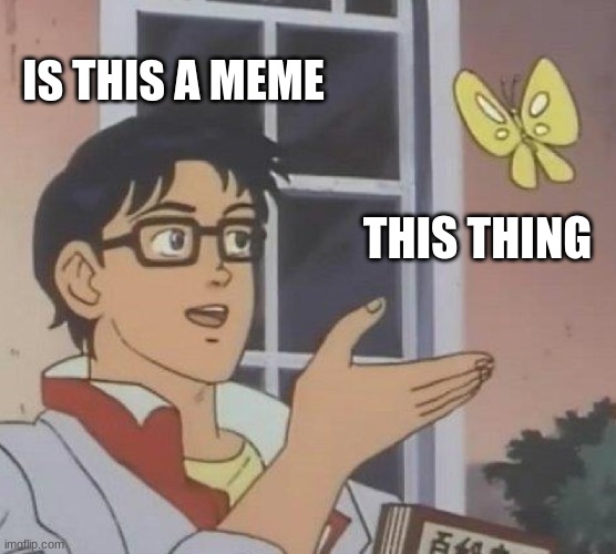 IS THIS A MEME THIS THING | image tagged in memes,is this a pigeon | made w/ Imgflip meme maker