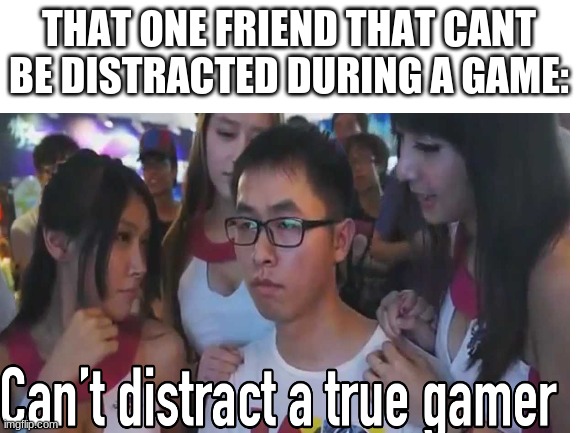 can never distract him. | THAT ONE FRIEND THAT CANT BE DISTRACTED DURING A GAME: | image tagged in distracted boyfriend,annoying childhood friend | made w/ Imgflip meme maker