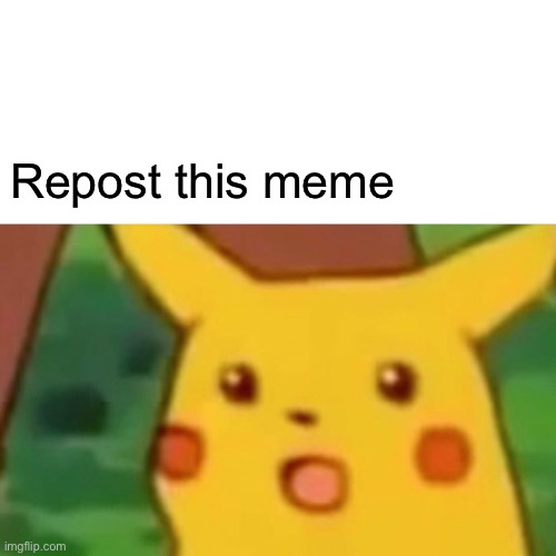 Surprised Pikachu | Repost this meme | image tagged in memes,surprised pikachu | made w/ Imgflip meme maker
