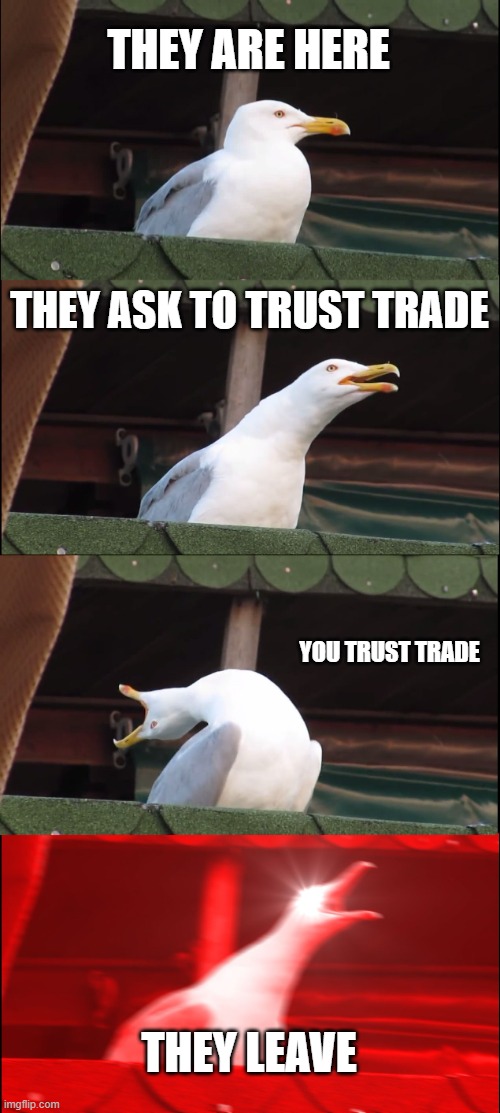 Inhaling Seagull Meme | THEY ARE HERE; THEY ASK TO TRUST TRADE; YOU TRUST TRADE; THEY LEAVE | image tagged in memes,inhaling seagull,roblox,adopt me,scam | made w/ Imgflip meme maker