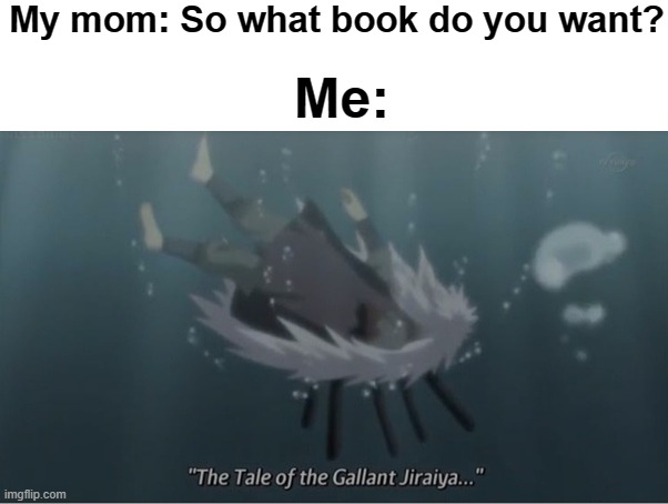 My favourite book | My mom: So what book do you want? Me: | made w/ Imgflip meme maker