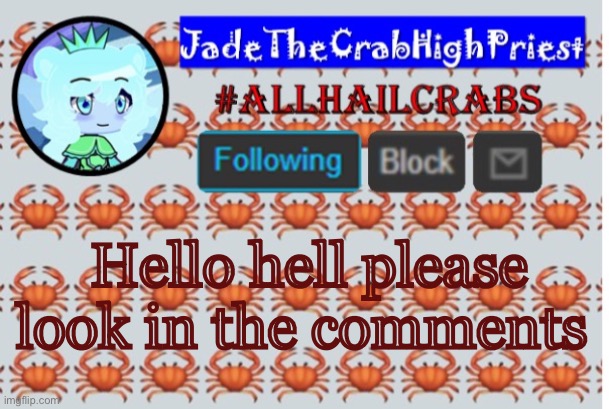 Please | Hello hell please look in the comments | image tagged in jadethecrabhighpriest announcement template | made w/ Imgflip meme maker