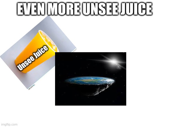 EVEN MORE UNSEE JUICE Unsee Juice | image tagged in blank white template | made w/ Imgflip meme maker