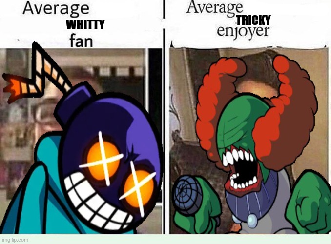 i just had to im sorry | TRICKY; WHITTY | image tagged in fnf,average fan vs average enjoyer | made w/ Imgflip meme maker