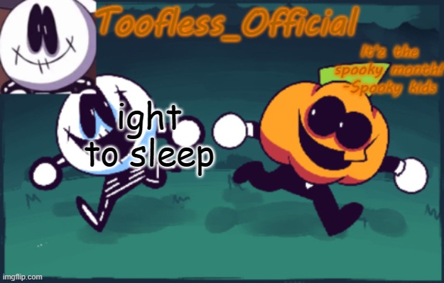 Tooflless's anouncement temp(OLD) | ight to sleep | image tagged in tooflless_official announcement template spooky edition | made w/ Imgflip meme maker