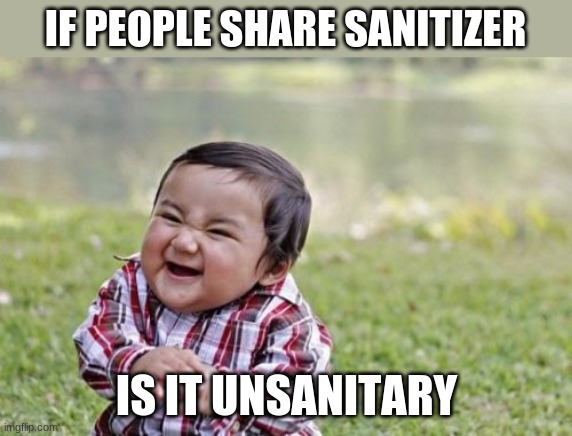 Evil Toddler Meme | IF PEOPLE SHARE SANITIZER; IS IT UNSANITARY | image tagged in memes,evil toddler | made w/ Imgflip meme maker