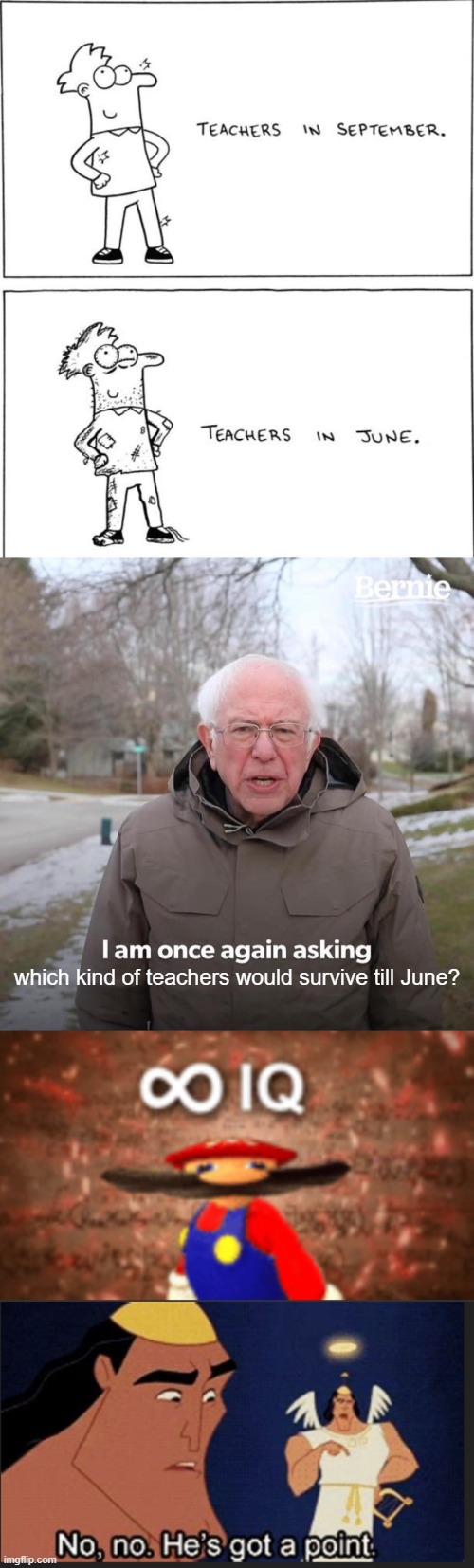 No, no... he's got a point... | which kind of teachers would survive till June? | image tagged in memes,bernie i am once again asking for your support,teachers,infinite iq,no no he's got a point | made w/ Imgflip meme maker