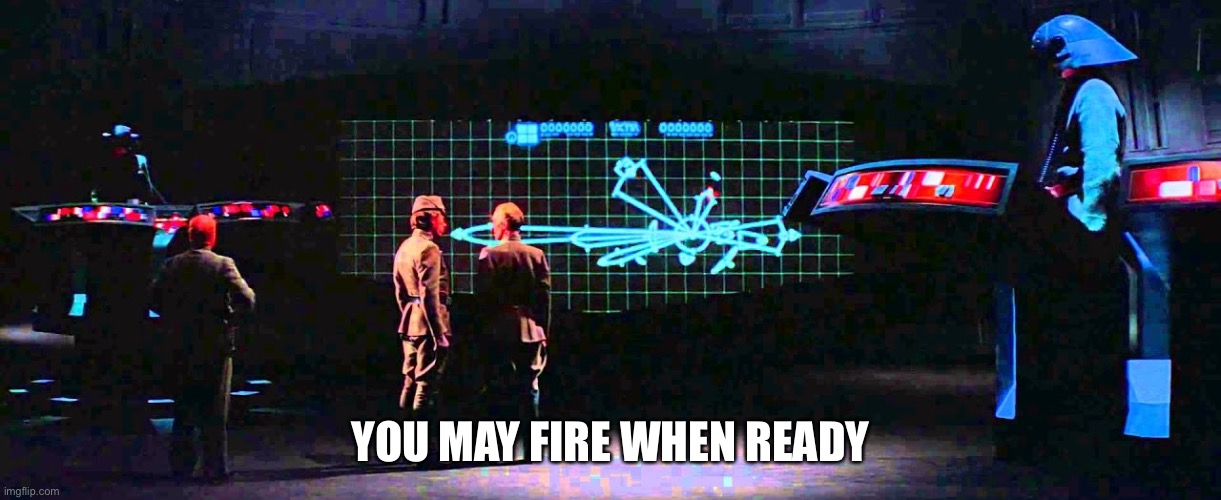 You may fire when ready | YOU MAY FIRE WHEN READY | image tagged in you may fire when ready | made w/ Imgflip meme maker
