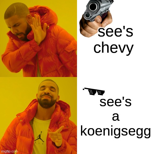 Drake Hotline Bling | see's chevy; see's a koenigsegg | image tagged in memes,drake hotline bling | made w/ Imgflip meme maker