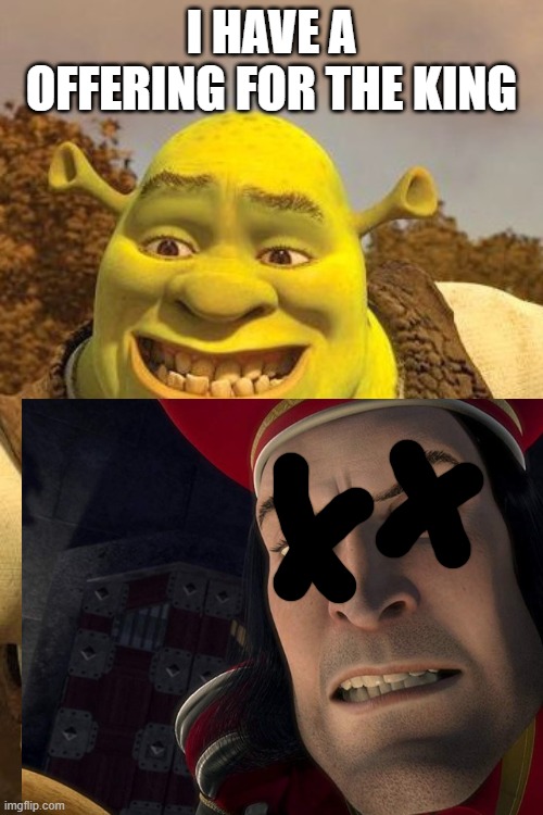 Offering... |  I HAVE A OFFERING FOR THE KING | image tagged in shrek | made w/ Imgflip meme maker