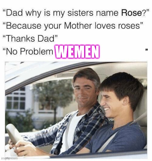 Daddy Likes Dis | WEMEN | image tagged in why is my sister's name rose | made w/ Imgflip meme maker