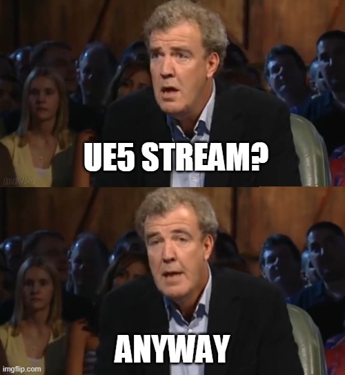 Oh no, anyway (Blank) | UE5 STREAM? ANYWAY | image tagged in oh no anyway blank | made w/ Imgflip meme maker