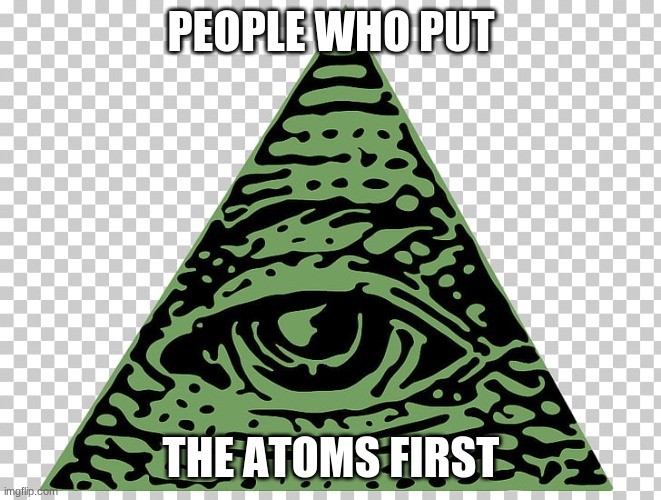 Eye of providence | PEOPLE WHO PUT THE ATOMS FIRST | image tagged in eye of providence | made w/ Imgflip meme maker