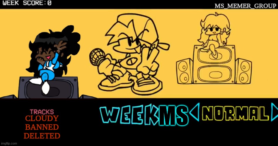 ay | MS_MEMER_GROUP; MS; CLOUDY
BANNED
DELETED | image tagged in fnf custom week | made w/ Imgflip meme maker