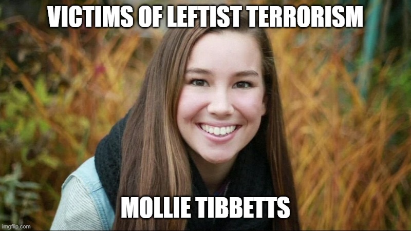 Victims of Leftist Terrorism: Mollie Tibbetts | VICTIMS OF LEFTIST TERRORISM; MOLLIE TIBBETTS | image tagged in nwo,leftist terrorism,murder,illegal immigration | made w/ Imgflip meme maker