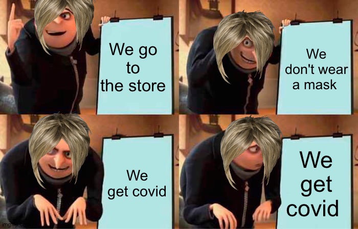 Karen's be like |  We go to the store; We don't wear a mask; We get covid; We get covid | image tagged in memes,gru's plan | made w/ Imgflip meme maker