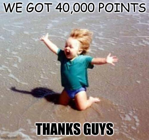 Getting this to the front page would be a nice present. | WE GOT 40,000 POINTS; THANKS GUYS | image tagged in celebration | made w/ Imgflip meme maker