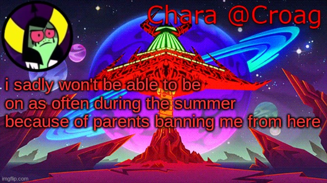 Chara's Lord Dominator temp | i sadly won't be able to be on as often during the summer because of parents banning me from here | image tagged in chara's lord dominator temp | made w/ Imgflip meme maker