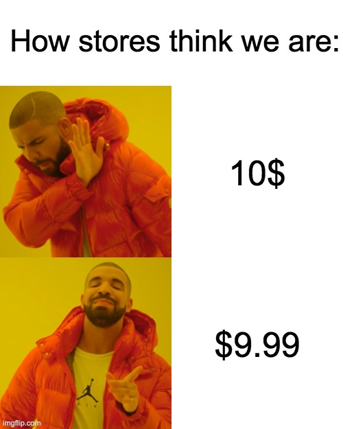 How Stores Think We Are | How stores think we are:; 10$; $9.99 | image tagged in memes,drake hotline bling | made w/ Imgflip meme maker