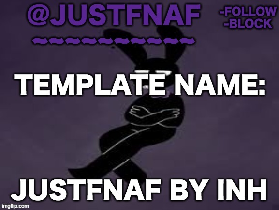 justfnaf by INH | TEMPLATE NAME: JUSTFNAF BY INH | image tagged in justfnaf by inh | made w/ Imgflip meme maker