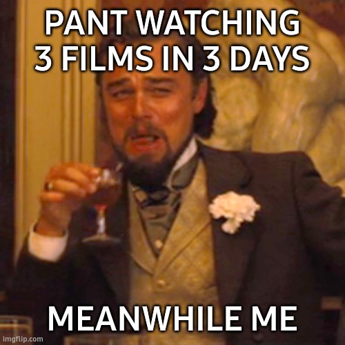 Laughing Leo | PANT WATCHING 3 FILMS IN 3 DAYS; MEANWHILE ME | image tagged in memes,laughing leo | made w/ Imgflip meme maker