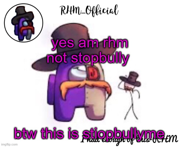 Rhm_Offical temp | yes am rhm not stopbully; btw this is stiopbullyme | image tagged in rhm_offical temp | made w/ Imgflip meme maker