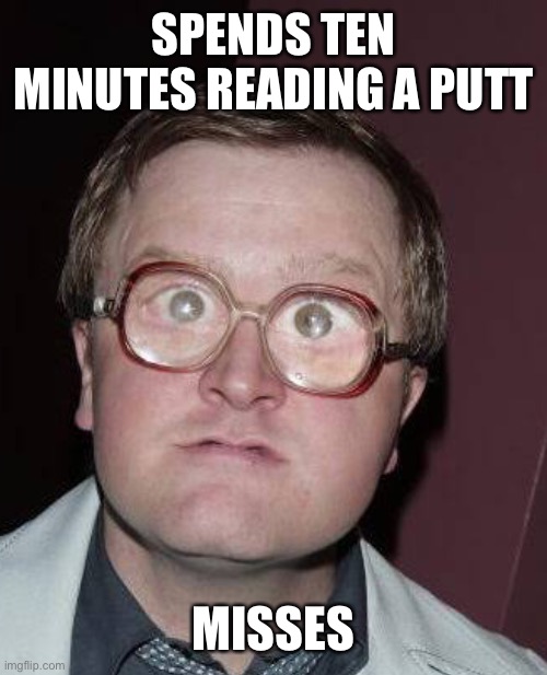 SPENDS TEN MINUTES READING A PUTT; MISSES | made w/ Imgflip meme maker