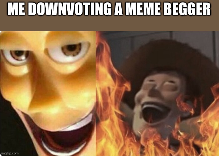 Evil Woody | ME DOWNVOTING A MEME BEGGER | image tagged in evil woody | made w/ Imgflip meme maker