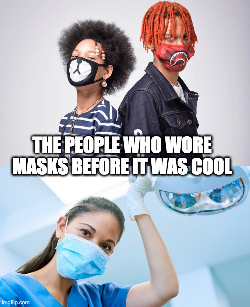 The only people i ever saw with masks before COVID | THE PEOPLE WHO WORE MASKS BEFORE IT WAS COOL | image tagged in masks,dentist | made w/ Imgflip meme maker