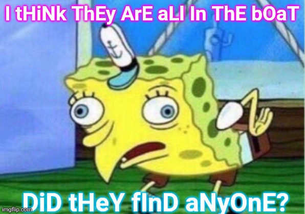 Seacor power |  I tHiNk ThEy ArE aLl In ThE bOaT; DiD tHeY fInD aNyOnE? | image tagged in memes,mocking spongebob | made w/ Imgflip meme maker