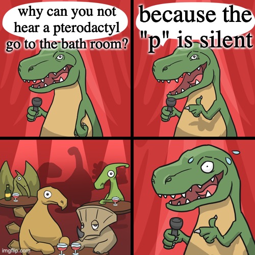 bad joke trex | because the "p" is silent; why can you not hear a pterodactyl go to the bath room? | image tagged in bad joke trex | made w/ Imgflip meme maker