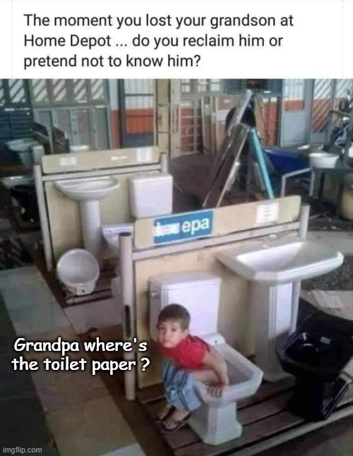 BREAKING: Home Depot refuses to provide TP for customers! | Grandpa where's the toilet paper ? | image tagged in home depot,toilet paper | made w/ Imgflip meme maker