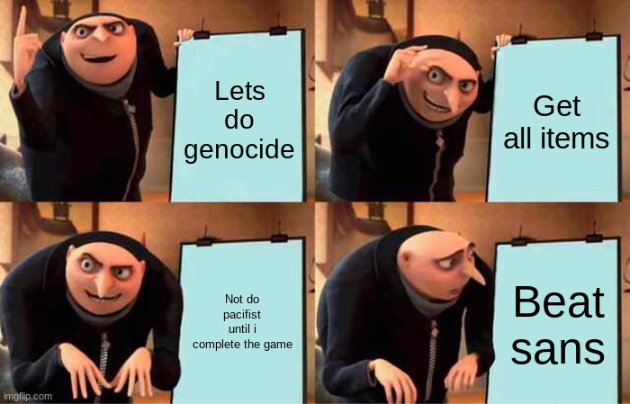 Undertale when you get to sans | Lets do genocide; Get all items; Not do pacifist until i complete the game; Beat sans | image tagged in memes,gru's plan | made w/ Imgflip meme maker