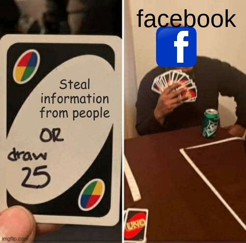 INFOOOOO | facebook; Steal information from people | image tagged in memes,uno draw 25 cards,information,facebook,steal,meme | made w/ Imgflip meme maker