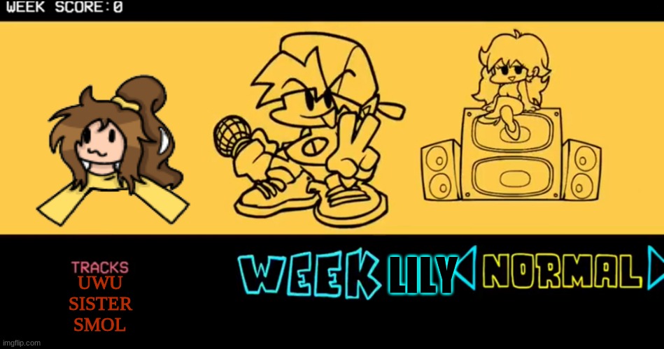 made one for lily lel | LILY; UWU
SISTER
SMOL | image tagged in fnf custom week | made w/ Imgflip meme maker