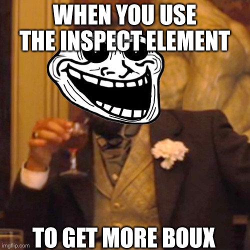 Laughing Leo | WHEN YOU USE THE INSPECT ELEMENT; TO GET MORE BOUX | image tagged in memes,laughing leo | made w/ Imgflip meme maker