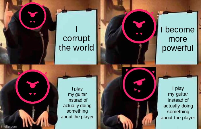 Blixer would rather play music | I corrupt the world; I become more powerful; I play my guitar instead of actually doing something about the player; I play my guitar instead of actually doing something about the player | image tagged in memes,gru's plan | made w/ Imgflip meme maker