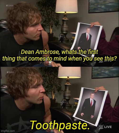 Dean Ambrose, whats the first thing that comes to mind when you see this? Toothpaste. | made w/ Imgflip meme maker