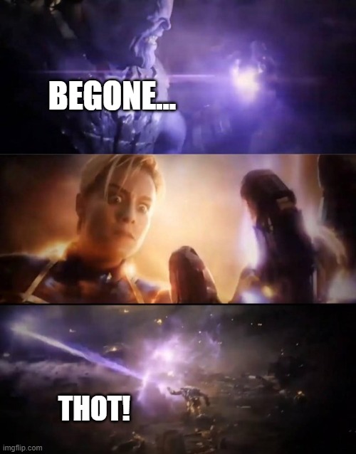 Thanos vs. Captain Marvel | BEGONE... THOT! | image tagged in thanos vs captain marvel,memes,funny,begone thot | made w/ Imgflip meme maker