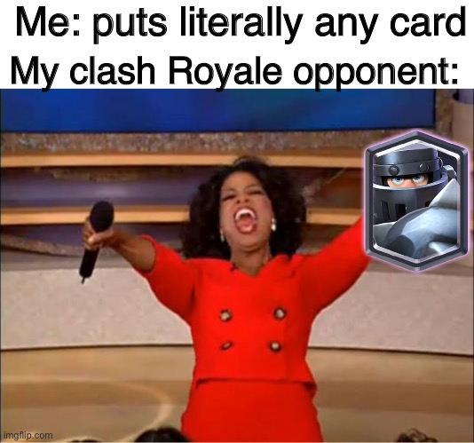 Mega knight! | Me: puts literally any card; My clash Royale opponent: | image tagged in memes,oprah you get a,clash royale,funny memes,gaming,xd | made w/ Imgflip meme maker