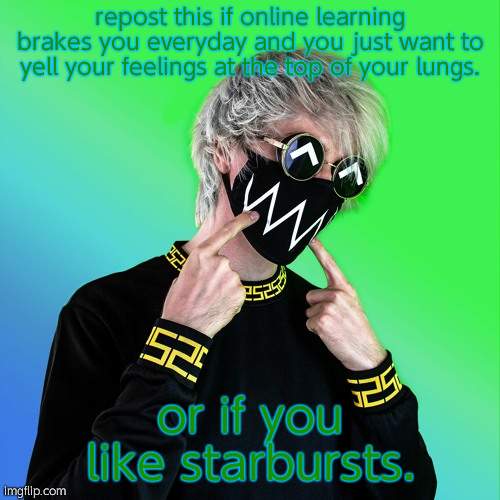 Tokyo Machine | repost this if online learning brakes you everyday and you just want to yell your feelings at the top of your lungs. or if you like starbursts. | image tagged in tokyo machine | made w/ Imgflip meme maker