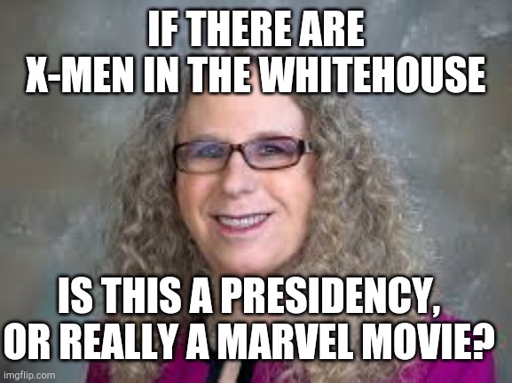 eX-Men in the whitehouse | IF THERE ARE X-MEN IN THE WHITEHOUSE; IS THIS A PRESIDENCY, OR REALLY A MARVEL MOVIE? | image tagged in joe biden,potus,transgender | made w/ Imgflip meme maker