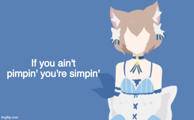 If you ain't pimpin' you're simpin' | image tagged in felix | made w/ Imgflip meme maker