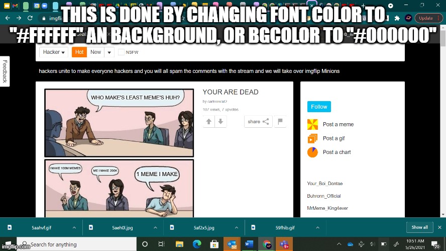 THIS IS DONE BY CHANGING FONT COLOR TO "#FFFFFF" AN BACKGROUND, OR BGCOLOR TO "#000000" | made w/ Imgflip meme maker