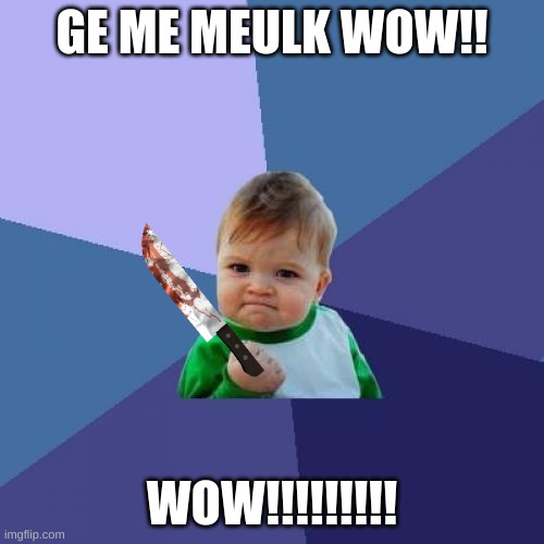 Success Kid | GE ME MEULK WOW!! WOW!!!!!!!!! | image tagged in memes,success kid | made w/ Imgflip meme maker